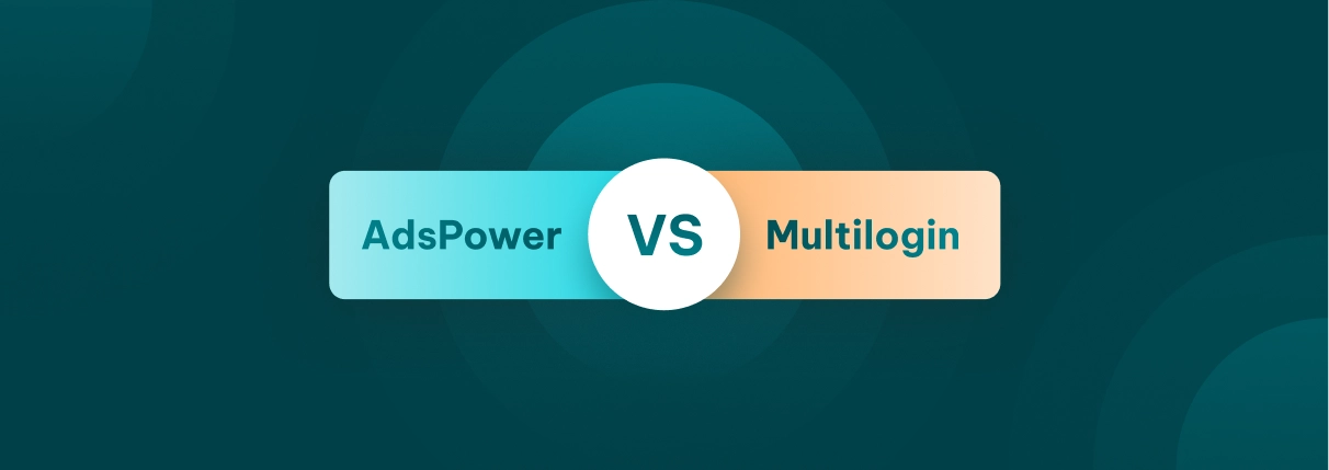AdsPower vs Multilogin: Which Antidetect Browser Is Right for You?